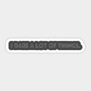 I dare a lot of things Sticker